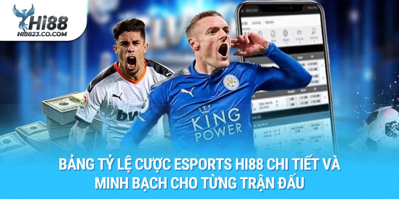 Esports Hi88 - Trải Nghiệm Sân Chơi Thể Thao Điện Tử Đẳng Cấp 2026 2 Bảng tỷ lệ cược Esports Hi88 chi tiết và minh bạch cho từng trận đấu