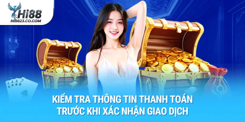 Nạp tiền Hi88 – Hướng Dẫn Nạp Vốn, Giao Dịch Minh Bạch 3 Kiểm tra thông tin thanh toán trước khi xác nhận giao dịch