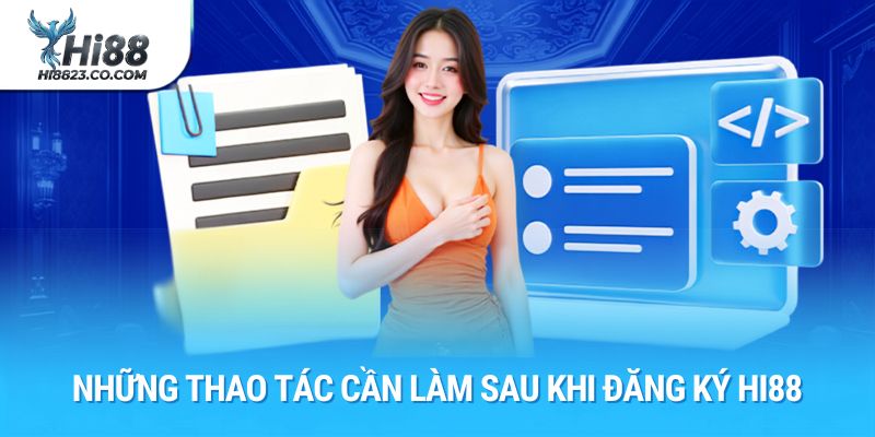 Đăng Ký Hi88 – Hướng Dẫn Tạo Tài Khoản Nhanh Chóng, An Toàn 3 Những thao tác cần làm sau khi đăng ký Hi88